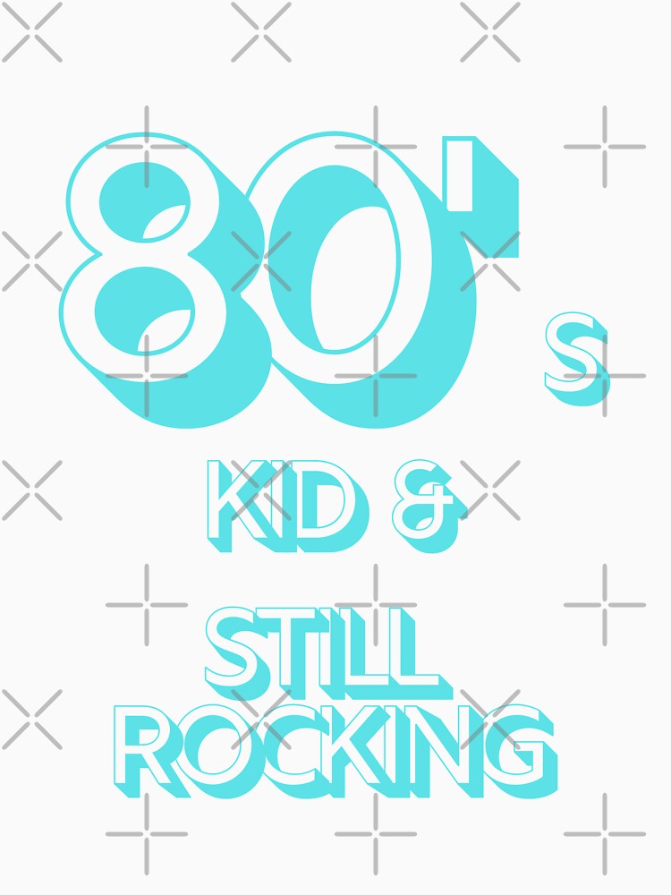 80s Kid and Still Rocking by CLPDesignLab