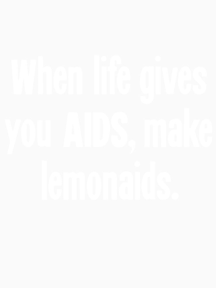 When Life Gives You AIDS, Make Lemonaids by Good-Looking Corpse