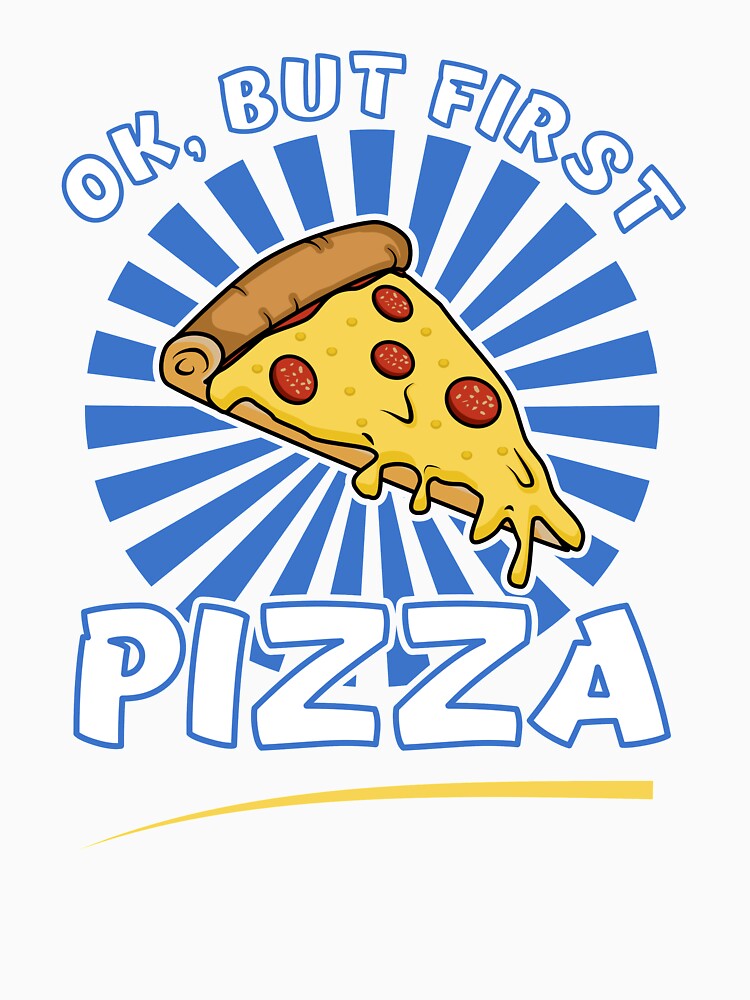 Ok, But First Pizza funny Pizza Lovers T Shirt by Dan66