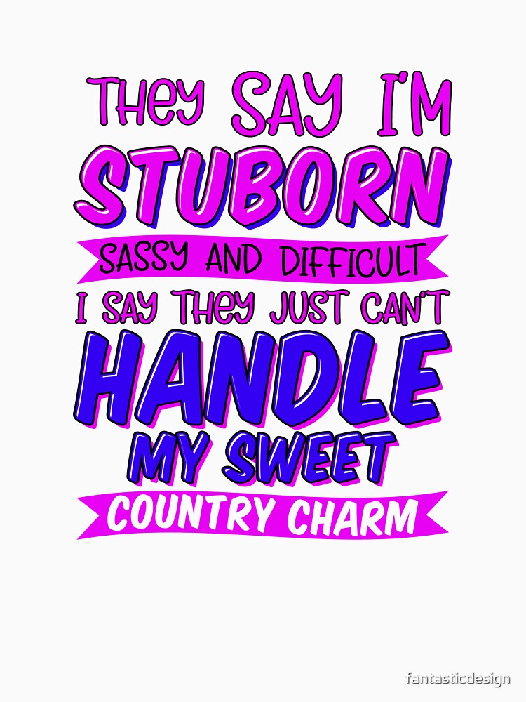 Funny Sarcastic Saying They Say I’m Stubborn Sassy And Difficult by fantasticdesign