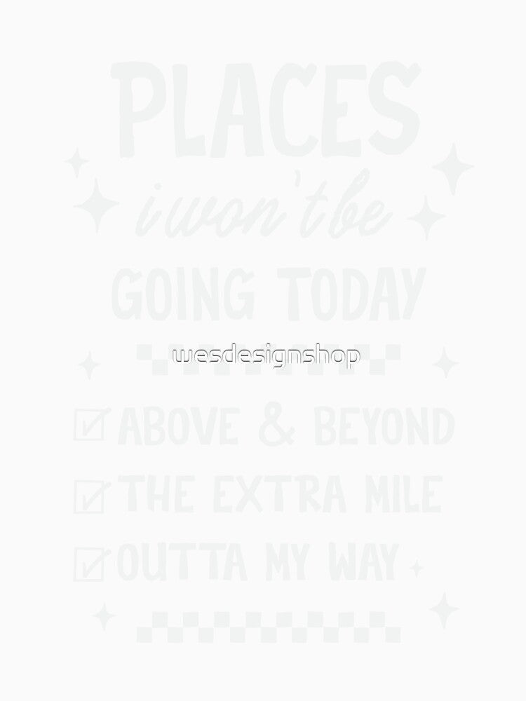 Places I Wont Be Going Today - Funny Sarcastic Quote by wesdesignshop