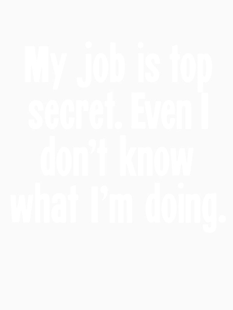 My Job Is Top Secret. Even I Don't Know What I'm Doing. by Good-Looking Corpse