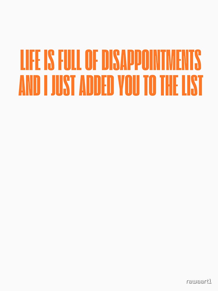 Life is full of disappointments and I just added you to the list by rawaart1