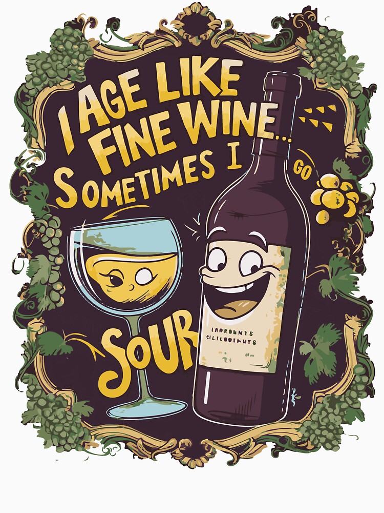 I Age Like Fine Wine...Sometimes I Go Sour by WineandWear