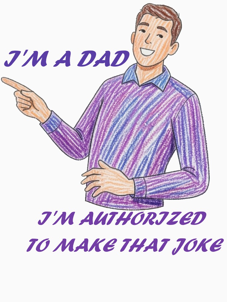 I'm a dad. I'm authorized to make that joke by WraithLS-33