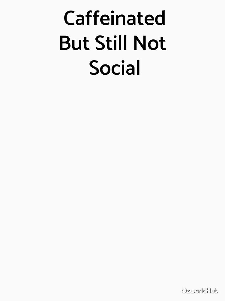 Caffeinated But Still Not Social by OzworldHub