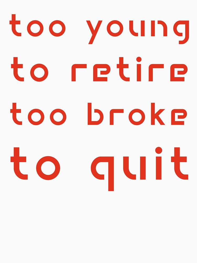 Too Young to Retire Too Broke to Quit by Margerita23