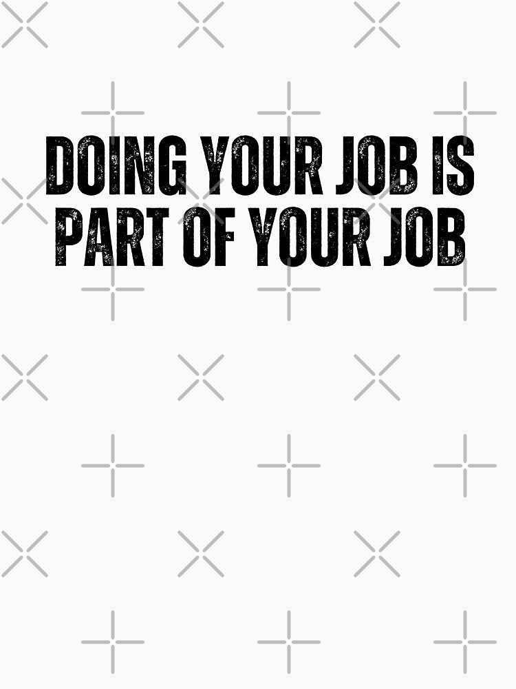 Doing your job is part of your job by AngelArtss