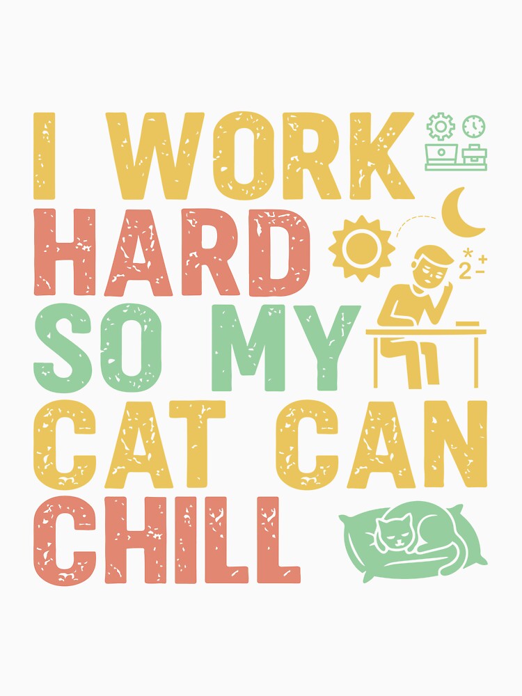 I Work Hard So My Cat Can Chill - Sarcastic Quote Design by Merrko-Atelier