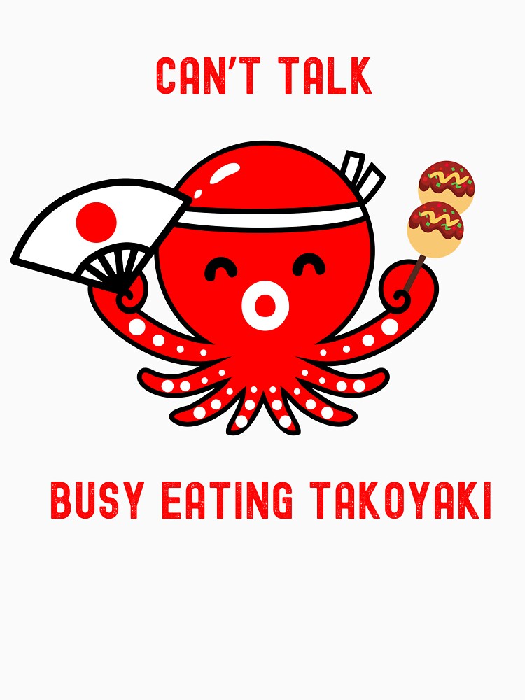 Can’t Talk, Busy Eating Takoyaki Funny T-Shirt by EvocatiVerse