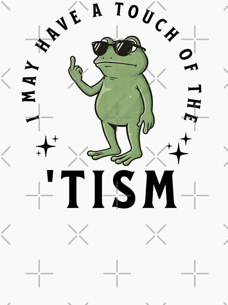 I May Have A Touch Of The Tism Funny Autism Frog Meme by MisterrAB