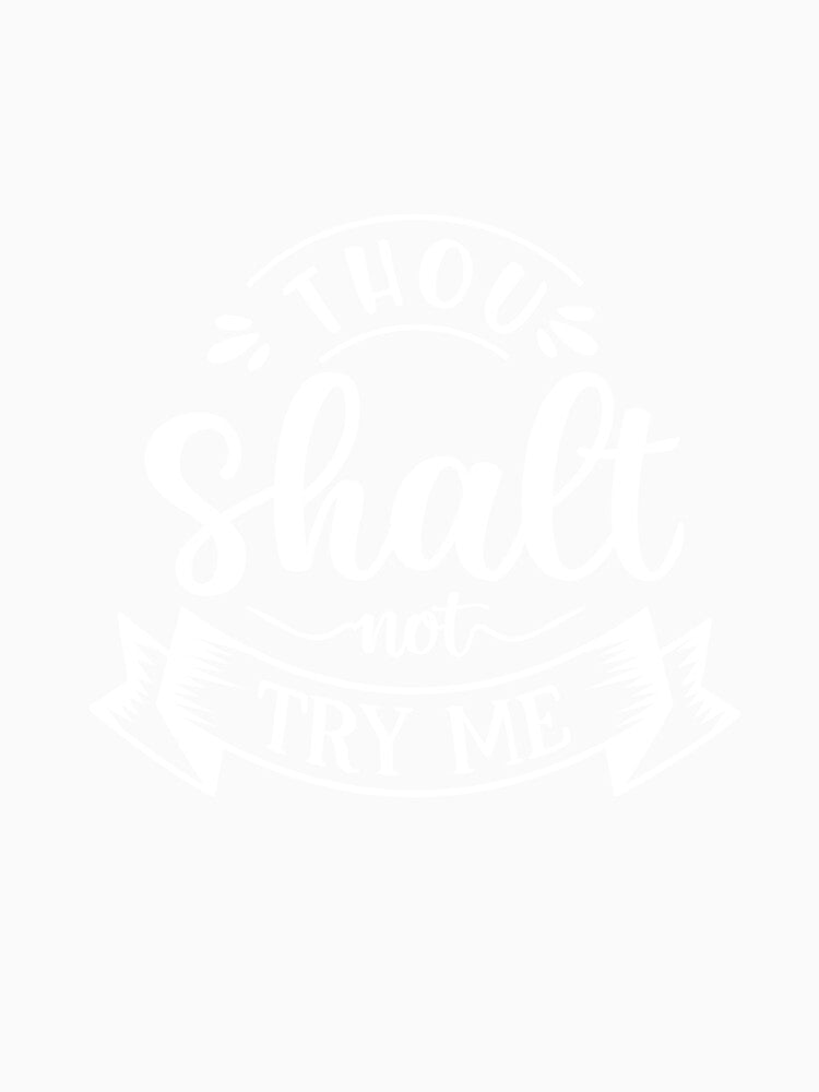 “Thou Shalt Not Try Me – Funny Attitude Quote” by RJsTees