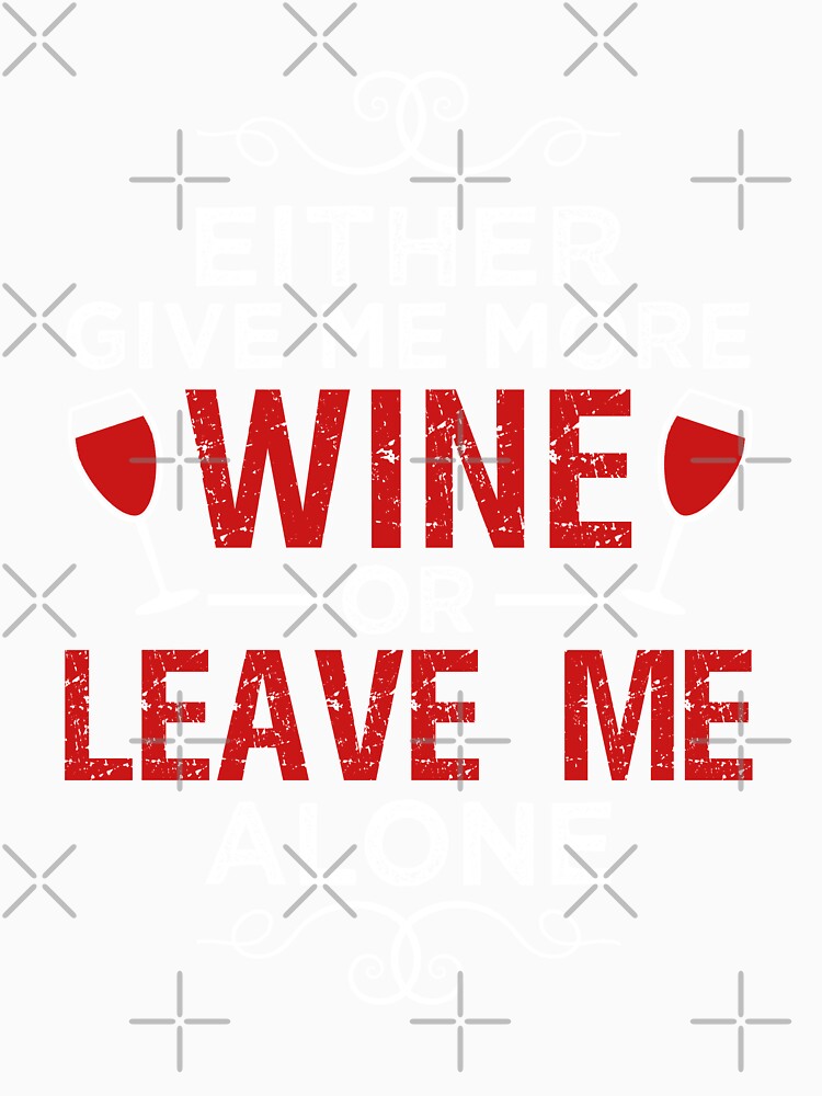 Either Give Me More Wine Or Leave Me Alone by VibrantGifts