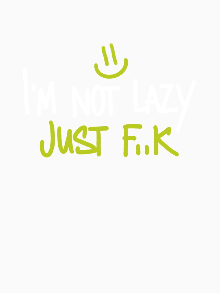 I'm not lazy, Just f..k | lazyness, funny T-shirt print by OneEyedCap