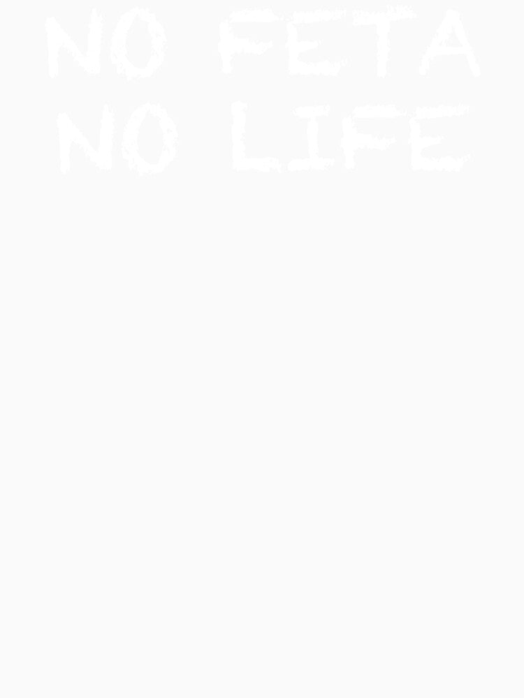 No Feta No Life by ThydraDesigns