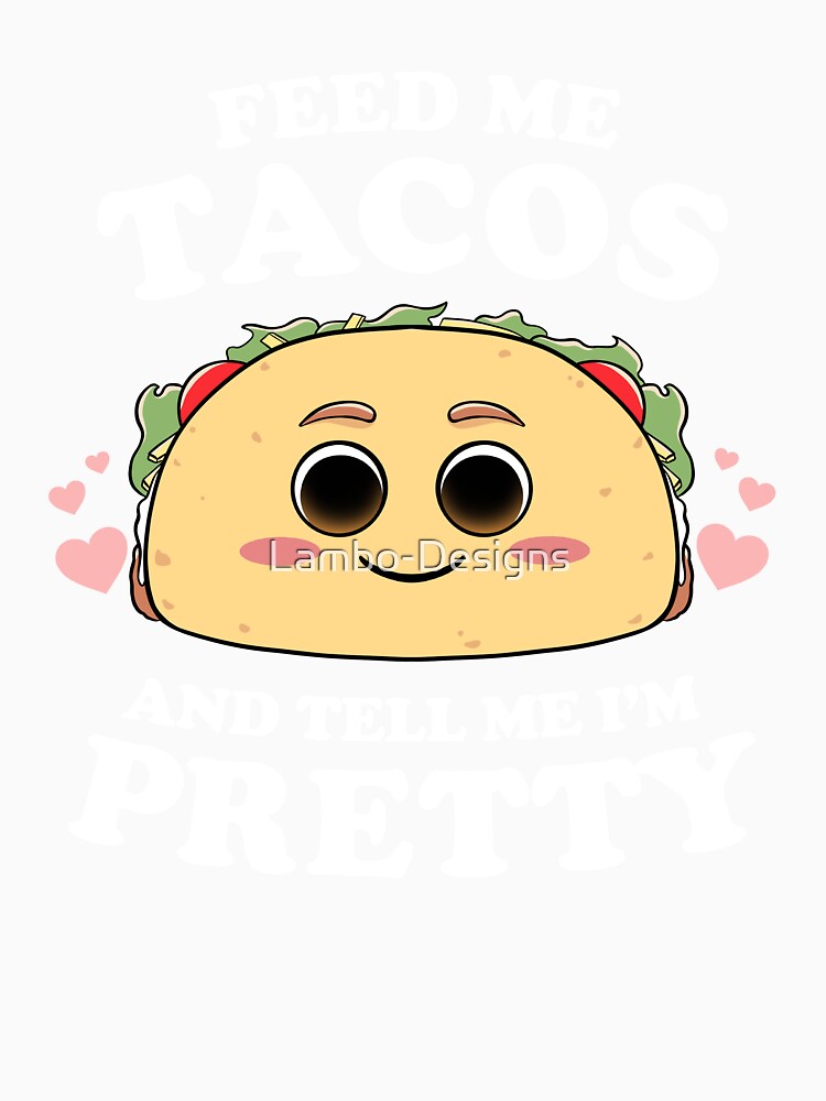 Feed Me Tacos And Tell Me I'm Pretty Womens Funny Taco Lover by Lambo-Designs
