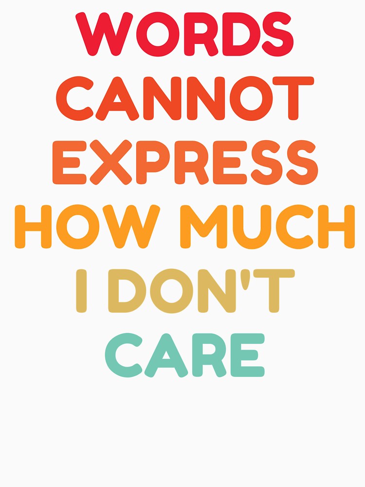 Words Cannot Express How Much I Don't Care by HDWStore