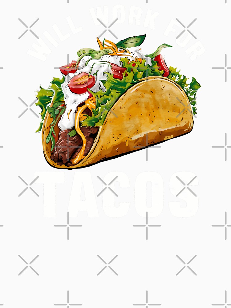 Will Work For Tacos by CALIMASHIRTS
