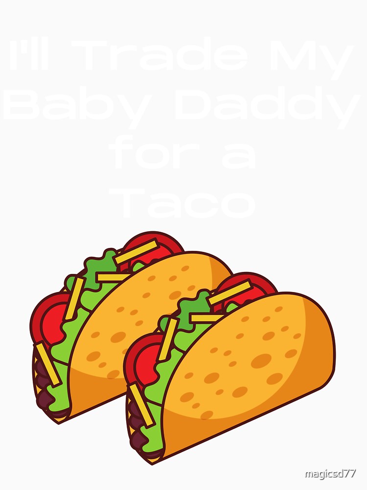 Funny I'll Trade My Baby Daddy For A Taco Tuesday Foodie by MagicSD Designs