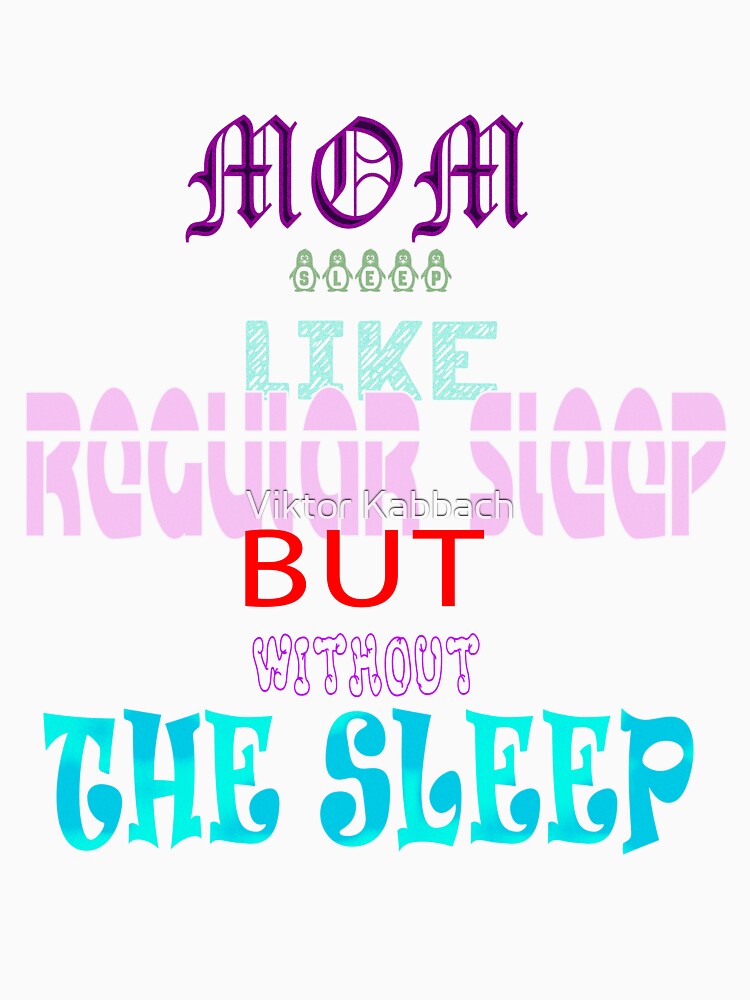 Mom Sleep Like Regular Sleep But Without The Sleep by Viktor Kabbach