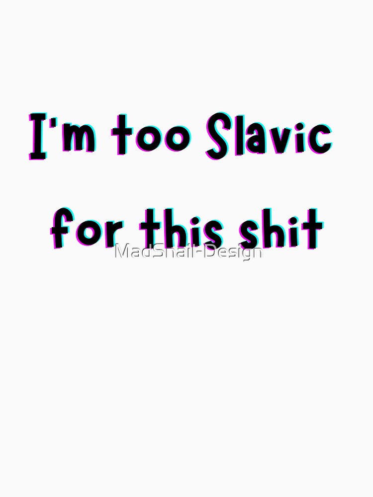 I’m Too Slavic For This Shit – Funny Slavic Meme Quote Design by MadSnail-Design