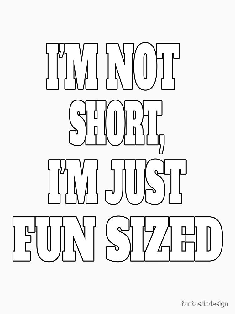 Funny Sarcastic Humor I'm Not Short, I'm Just Fun Sized by fantasticdesign