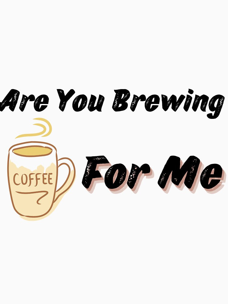 Are You Brewing Coffee For Me V3 by zakariadesigner