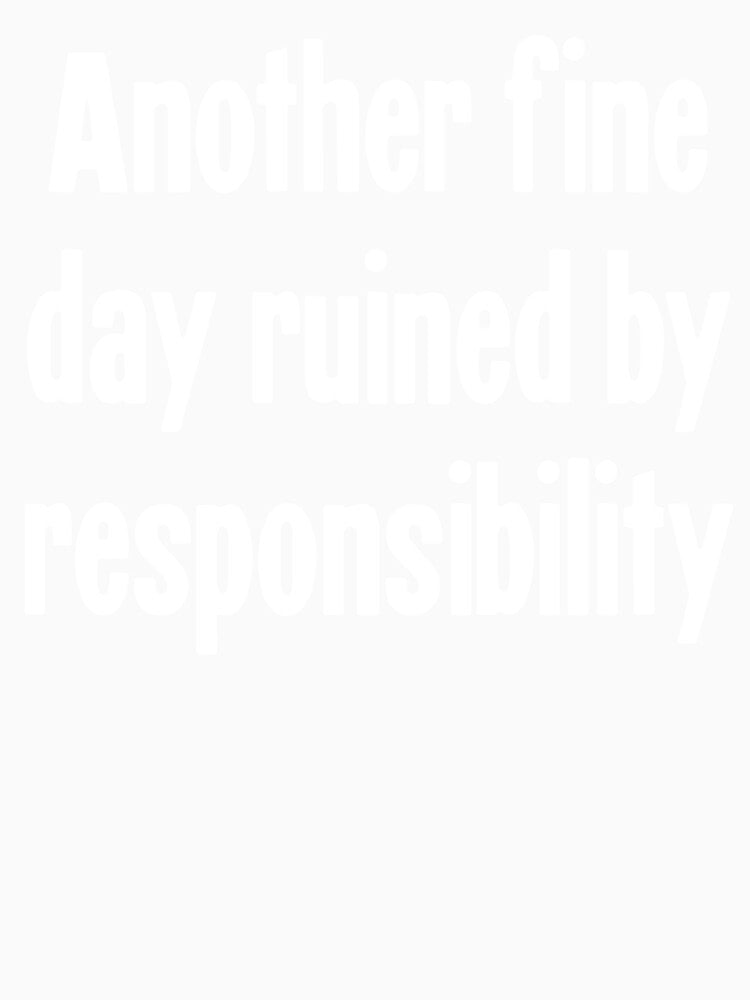 Another Fine Day Ruined By Responsibility by Good-Looking Corpse
