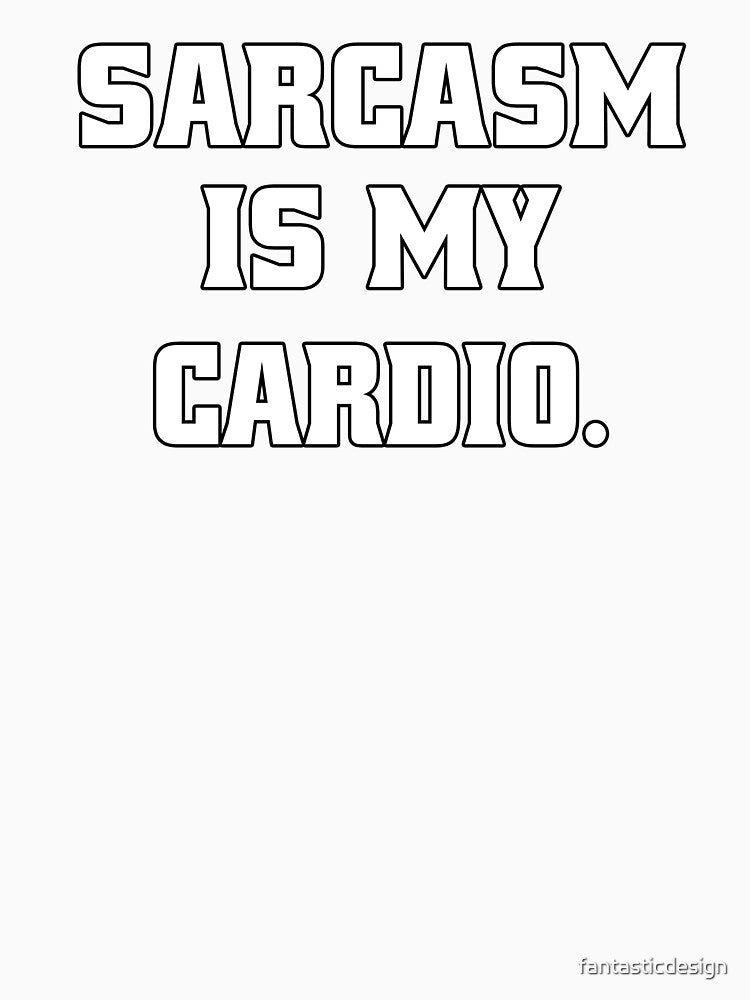 Funny Sarcastic Humor Sarcasm Is My Cardio by fantasticdesign