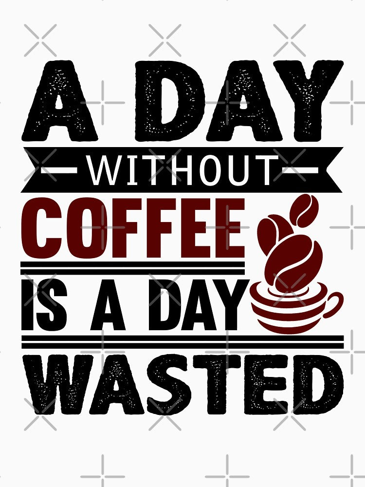 A Day Without Coffee Is A Day Wasted by VibrantGifts