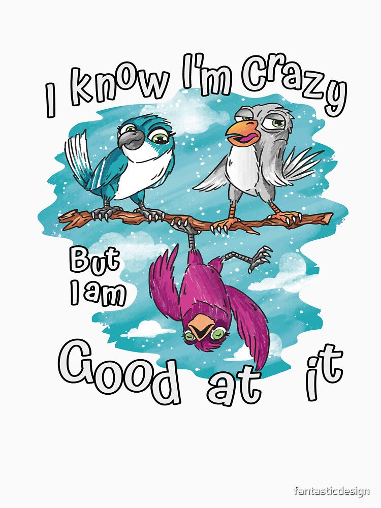 Funny Sarcastic Saying I Know I'm Crazy But I Am Good At It by fantasticdesign