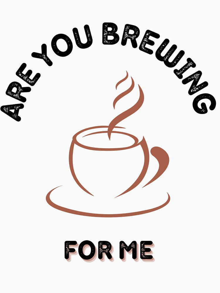 Are You Brewing Coffee For Me V2 by zakariadesigner