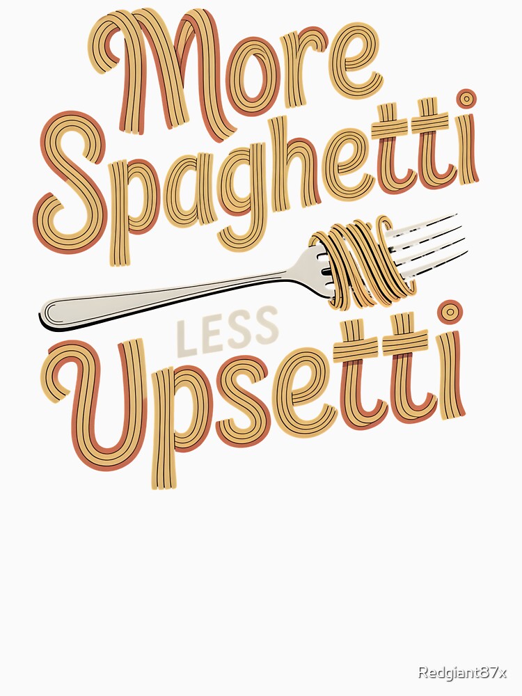 More Spaghetti Less Upsetti – Italian Pasta Humor Design by Redgiant87x
