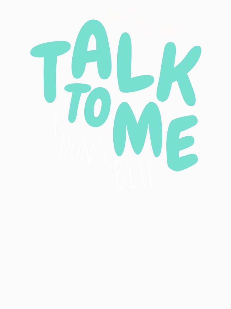 Talk To Me I Don’t Bite Shirt by heyyoyeah63