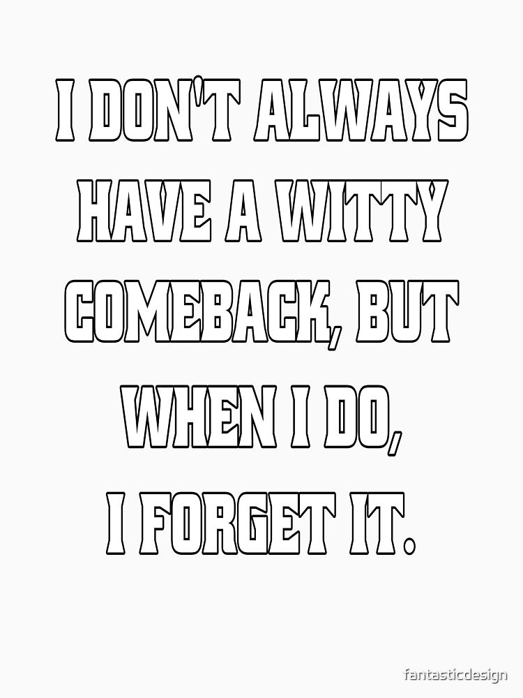 Funny Sarcastic Humor I Don't Always Have A Witty Comeback by fantasticdesign