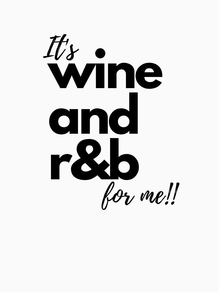 It's wine and r&b for me!! by E6Designs