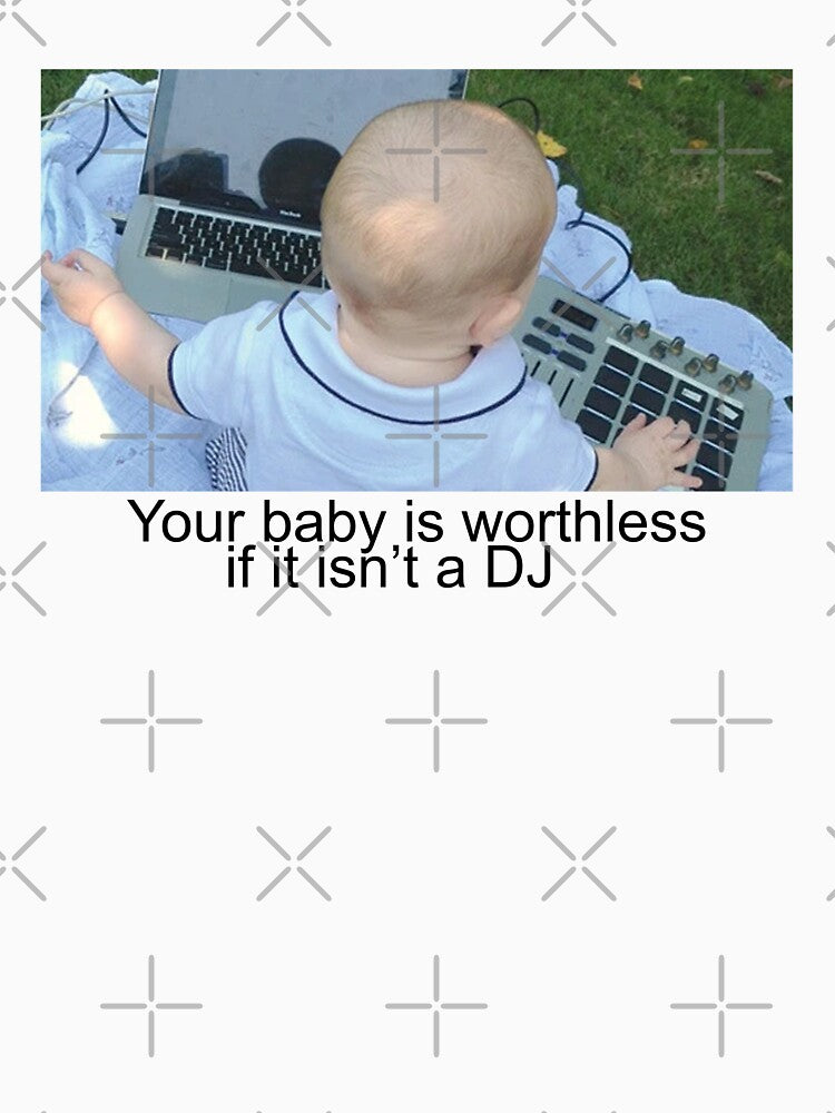 your baby is worthless if it isn't a dj by AnimeVision