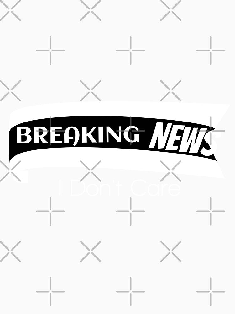 Breaking news I don't care by It's All Yours