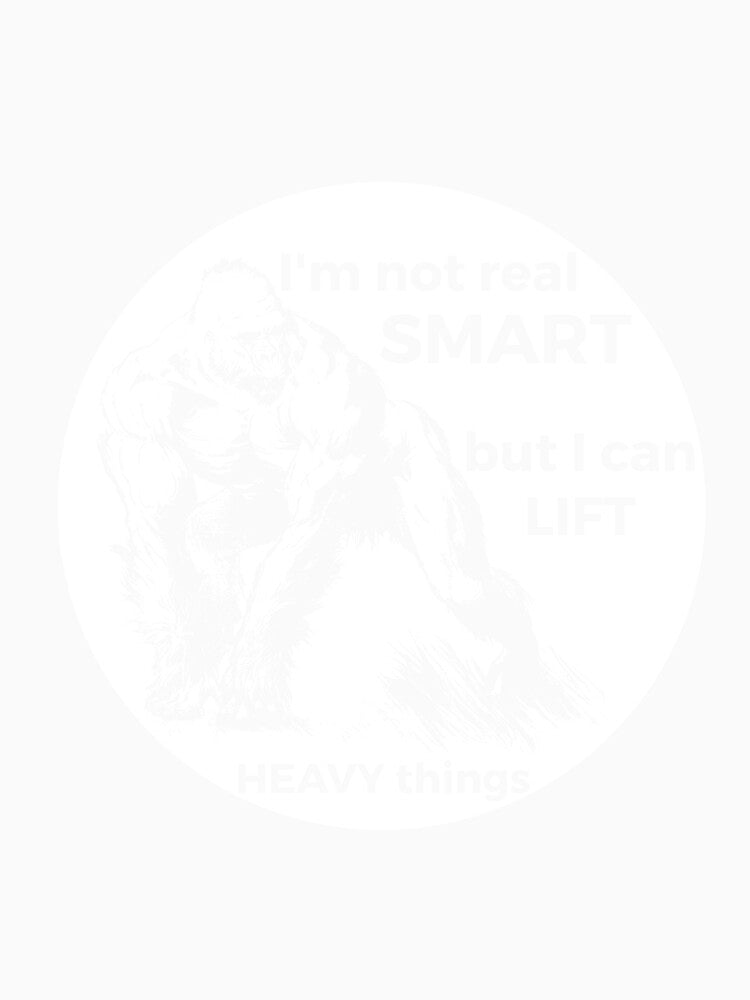 I'm Not Real Smart But I Can Lift Heavy Things by RedYolk