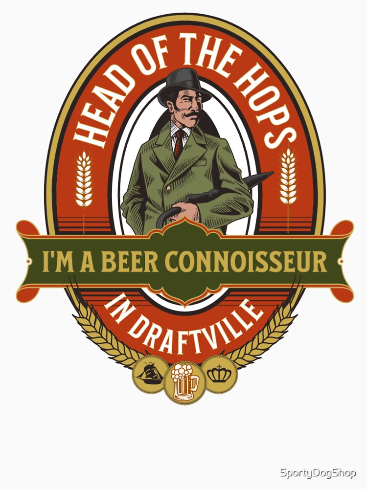 Head Of The Hops, I Am A Beer Connoisseur by SportyDogShop
