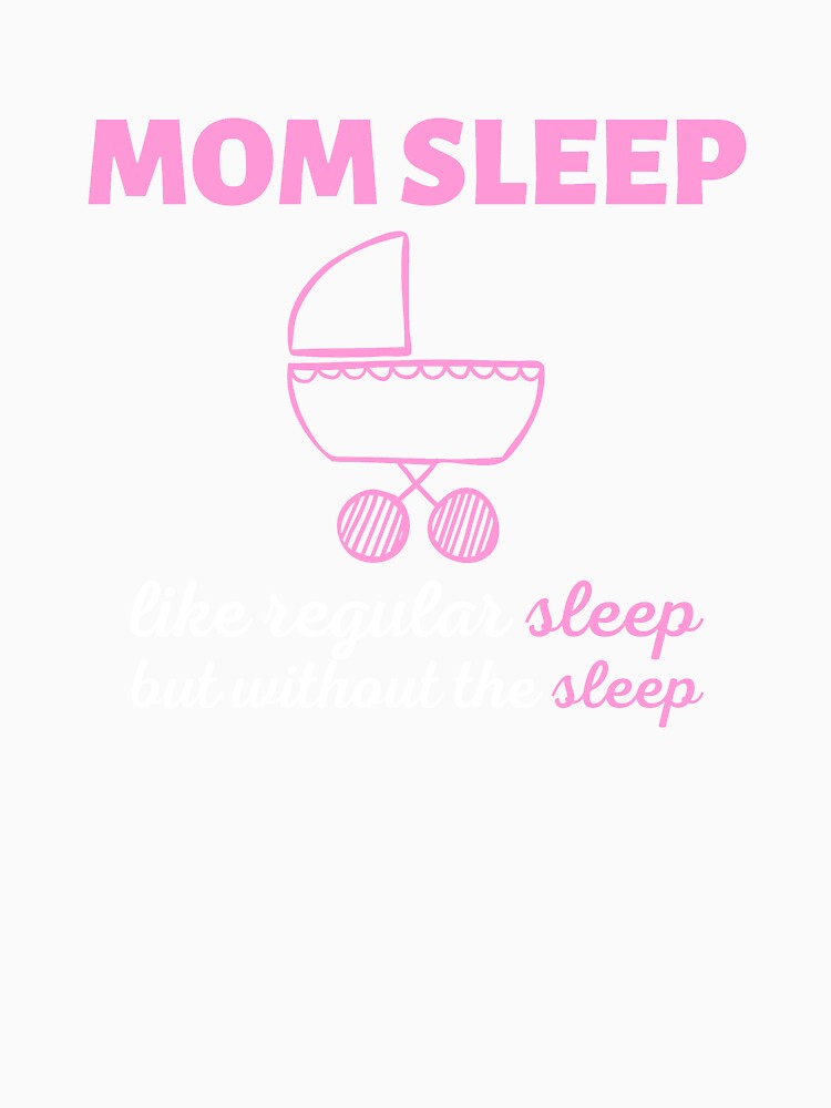 Mom Sleep Like Regular Sleep But Without The Sleep by SimpleUniverse