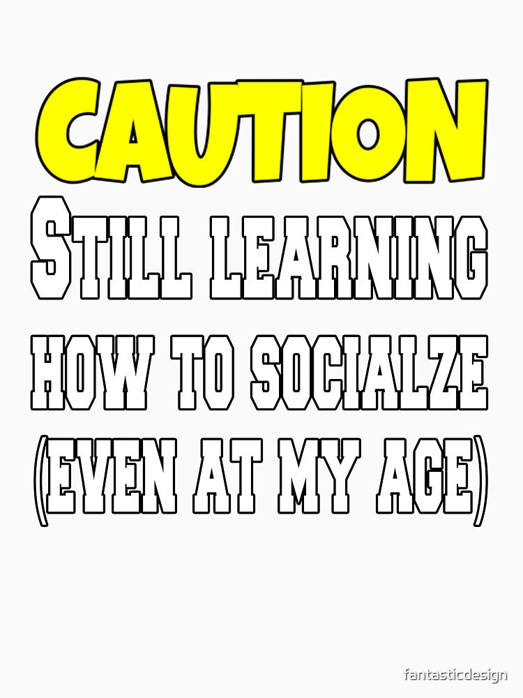 Funny Sarcastic Humor Caution Still Learning How To Socialize by fantasticdesign
