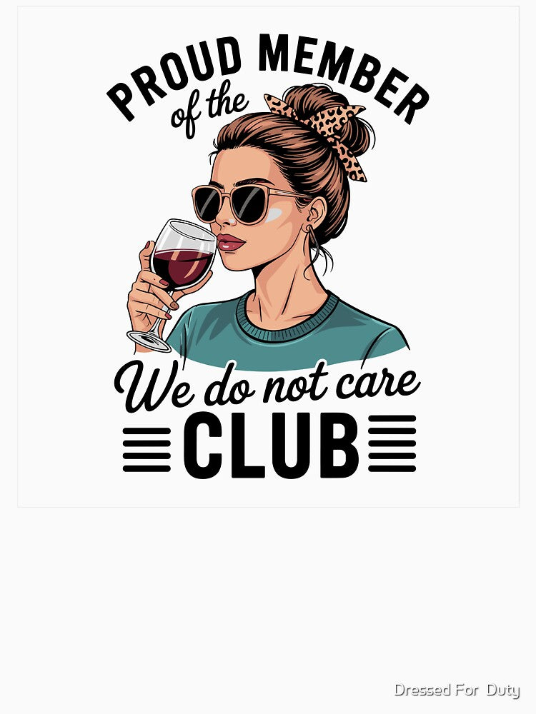 Proud Member Of The We Do Not Care Club by Dressed For  Duty