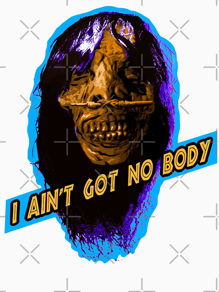 I AIN'T GOT NO BODY by skeletons-lair