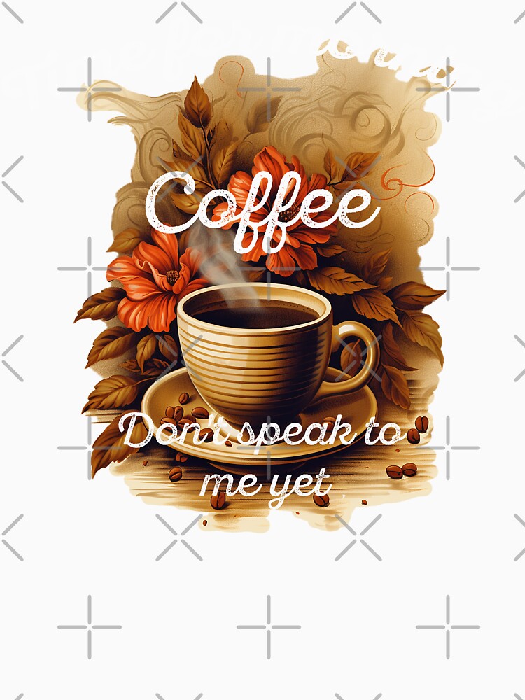 Time for morning coffee - Don't speak to me yet - the coffee lover by Dahlann
