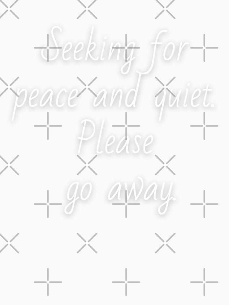 Seeking for peace and quiet. Please go away. White letters. by AdiRemba
