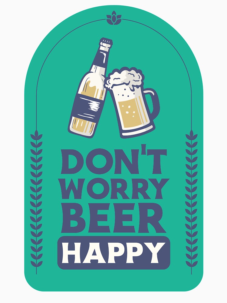 Don't Worry Beer Happy Design by Artpace