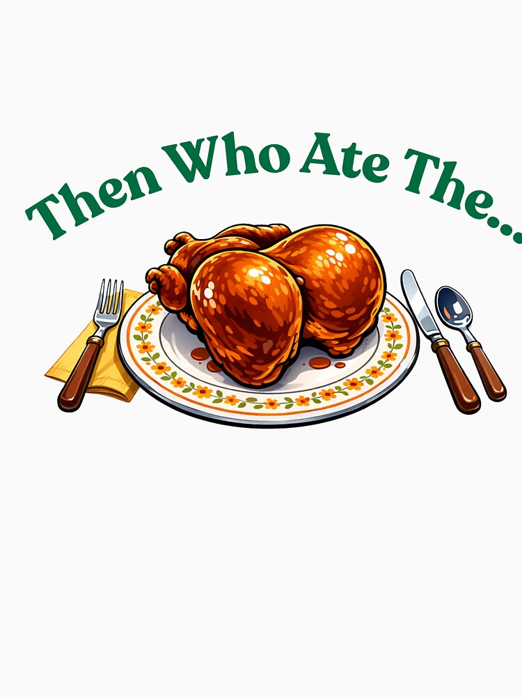 Then Who Ate The Turkey Funny Meme - Green Text by thegreatday