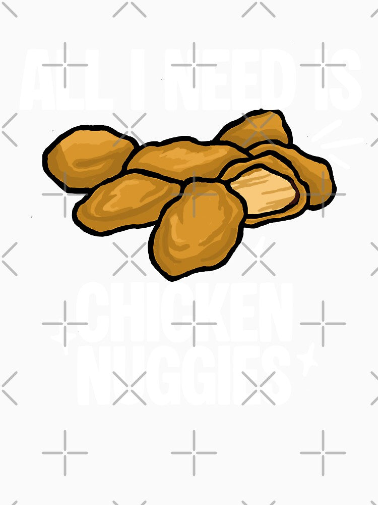 All I Need Is Chicken Nuggies White Text by CDPrintsDesigns