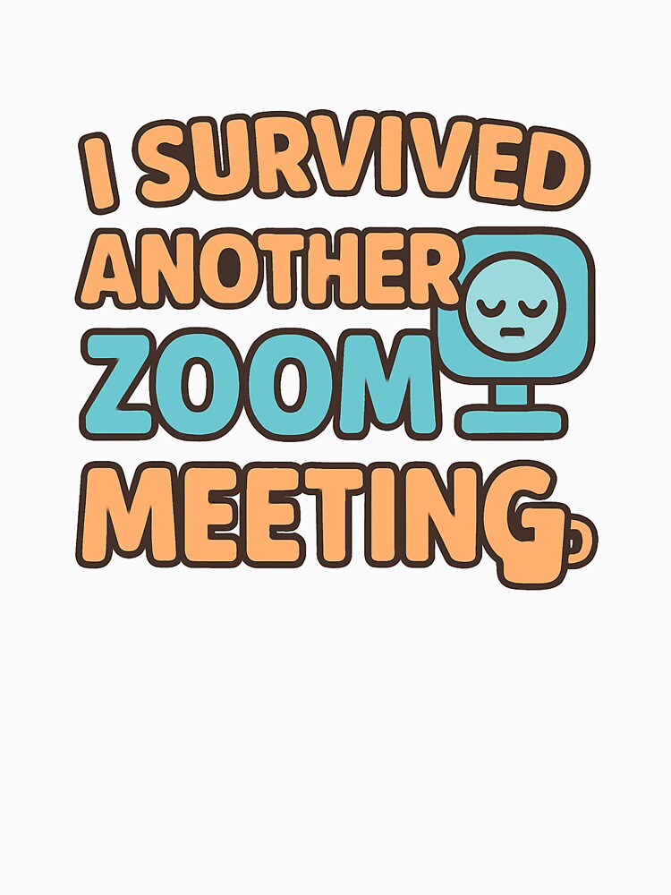I Survived Another Zoom Meeting – Funny Work from Home Humor by OwnYourMood